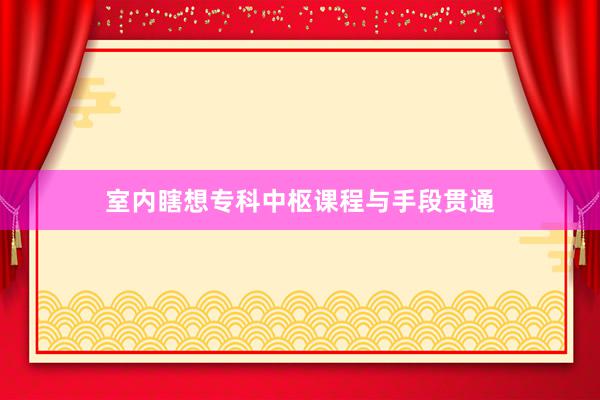 室内瞎想专科中枢课程与手段贯通
